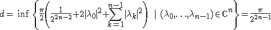 3$ d= \ {\rm inf} \ \left\{\frac{ \pi }{2}\left(\frac{ 1}{2^{2n-2}} +2|\lambda_0|^2+\sum_{ k=1}^{n-1}|\lambda_k|^2 \right)\ \ | \ (\lambda_0, \ldots,\lambda_{n-1})\in {\mathbb C} ^n\right\} =\frac{\pi}{2^{2n-1}}